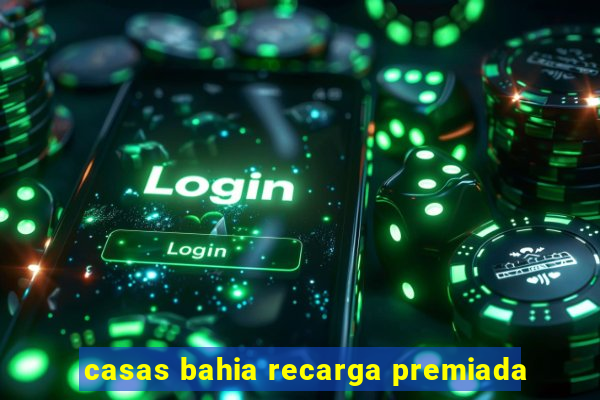 casas bahia recarga premiada